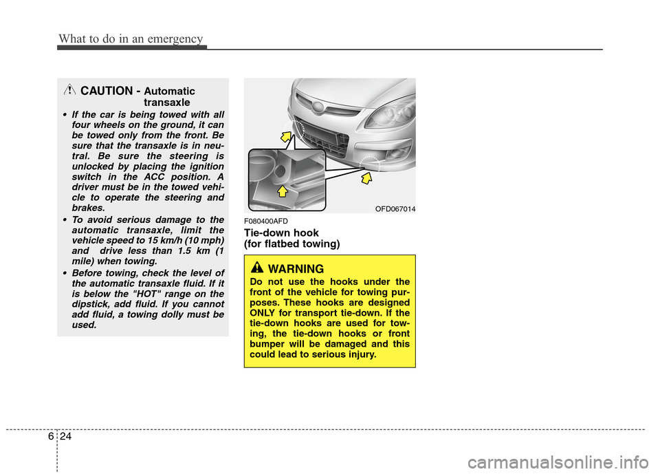 Hyundai Elantra Touring 2011  Owners Manual What to do in an emergency
24 6
F080400AFD
Tie-down hook 
(for flatbed towing)
OFD067014
WARNING 
Do not use the hooks under the
front of the vehicle for towing pur-
poses. These hooks are designed
ON