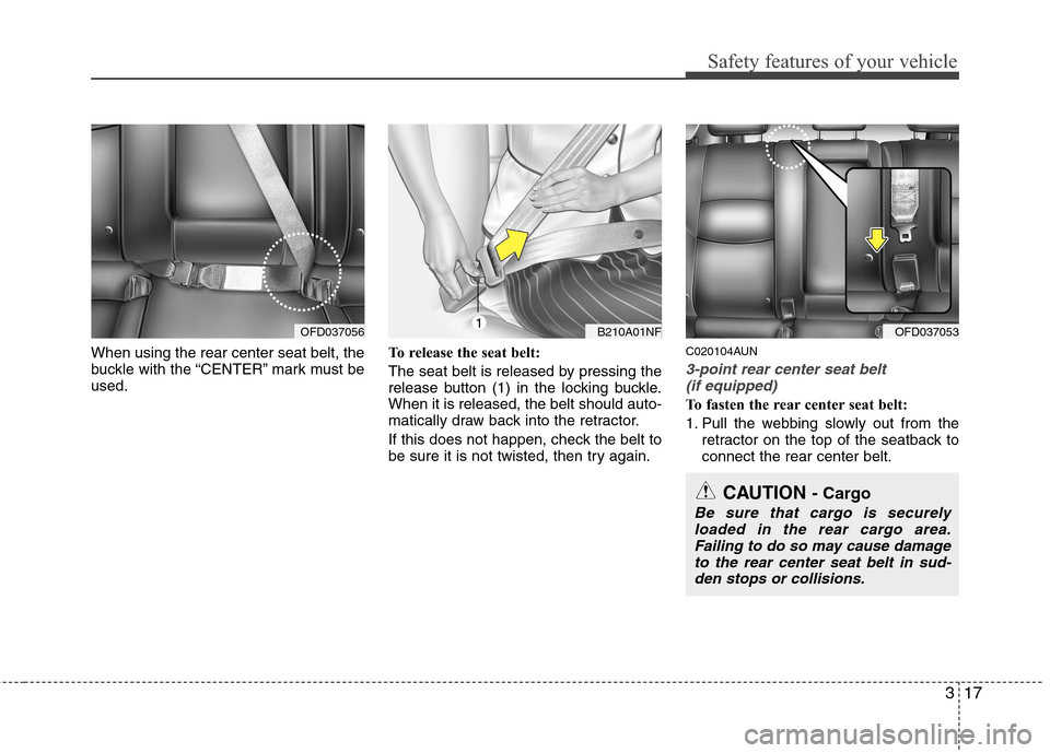 Hyundai Elantra Touring 2011 Owners Guide 317
Safety features of your vehicle
When using the rear center seat belt, the
buckle with the “CENTER” mark must be
used.To release the seat belt:
The seat belt is released by pressing the
release Hyundai Elantra Touring 2011 Owners Guide 317
Safety features of your vehicle
When using the rear center seat belt, the
buckle with the “CENTER” mark must be
used.To release the seat belt:
The seat belt is released by pressing the
release