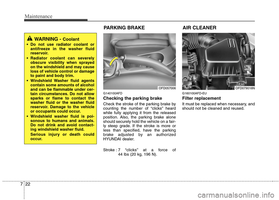 Hyundai Elantra Touring 2011  Owners Manual Maintenance
22 7
G140100AFD
Checking the parking brake  
Check the stroke of the parking brake by
counting the number of “clicks’’ heard
while fully applying it from the released
position. Also,