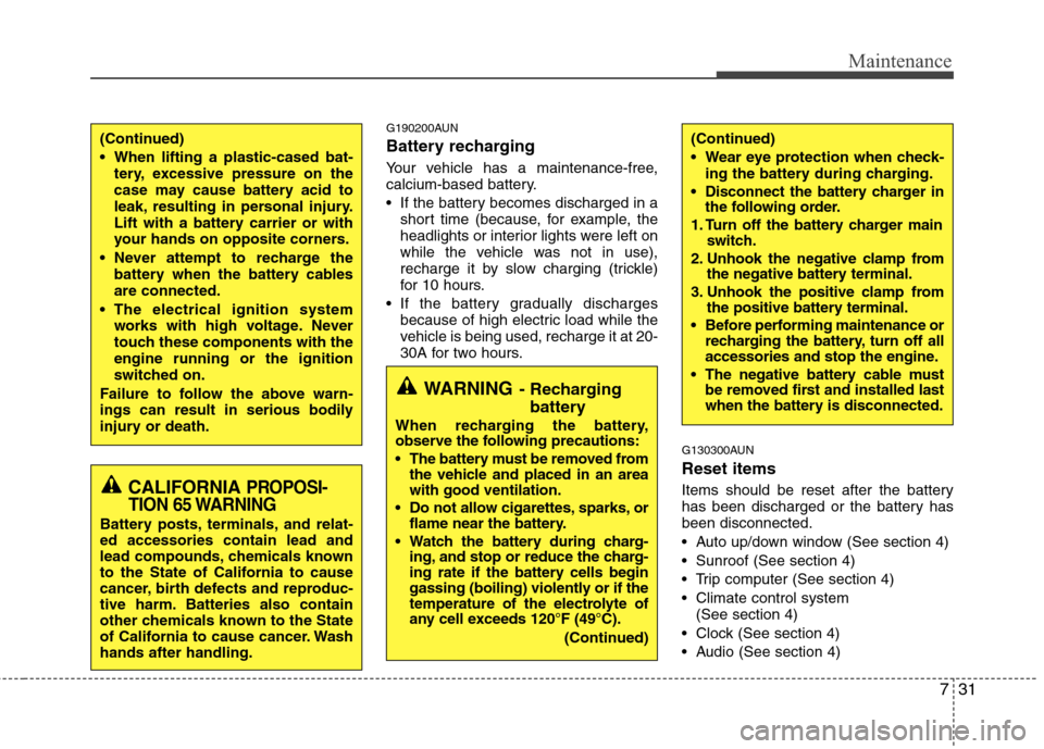 Hyundai Elantra Touring 2011  Owners Manual 731
Maintenance
G190200AUN
Battery recharging  
Your vehicle has a maintenance-free,
calcium-based battery.
 If the battery becomes discharged in a
short time (because, for example, the
headlights or 