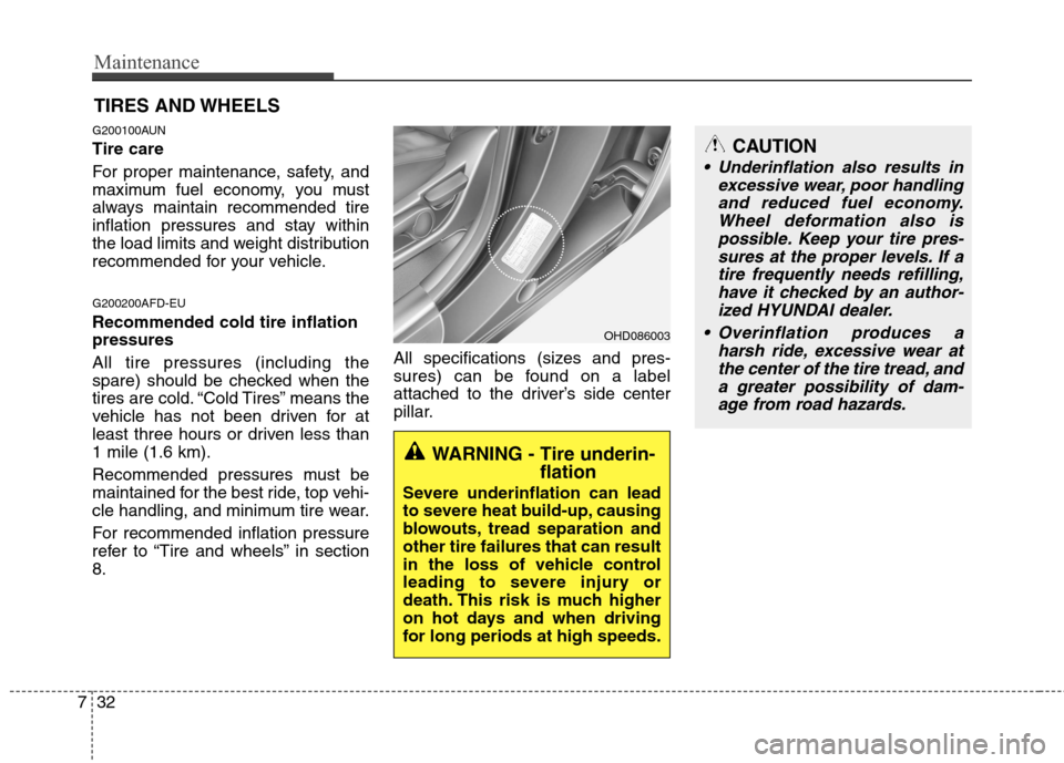 Hyundai Elantra Touring 2011  Owners Manual Maintenance
32 7
TIRES AND WHEELS 
G200100AUN
Tire care  
For proper maintenance, safety, and
maximum fuel economy, you must
always maintain recommended tire
inflation pressures and stay within
the lo