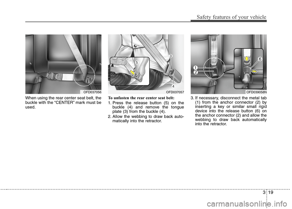 Hyundai Elantra Touring 2011 Owners Guide 319
Safety features of your vehicle
When using the rear center seat belt, the
buckle with the “CENTER” mark must be
used.To unfasten the rear center seat belt:
1. Press the release button (5) on t Hyundai Elantra Touring 2011 Owners Guide 319
Safety features of your vehicle
When using the rear center seat belt, the
buckle with the “CENTER” mark must be
used.To unfasten the rear center seat belt:
1. Press the release button (5) on t