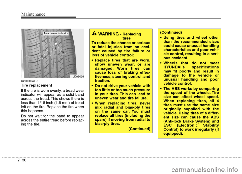 Hyundai Elantra Touring 2011  Owners Manual Maintenance
36 7
G200600AFD
Tire replacement
If the tire is worn evenly, a tread wear
indicator will appear as a solid band
across the tread. This shows there is
less than 1/16 inch (1.6 mm) of tread
