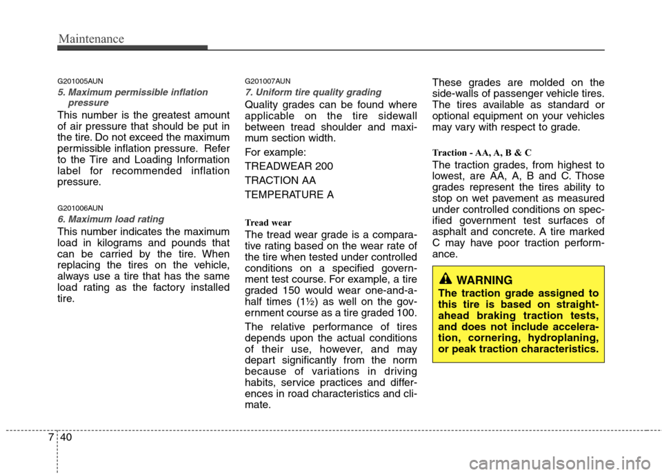 Hyundai Elantra Touring 2011  Owners Manual Maintenance
40 7
G201005AUN
5. Maximum permissible inflation
pressure
This number is the greatest amount
of air pressure that should be put in
the tire. Do not exceed the maximum
permissible inflation