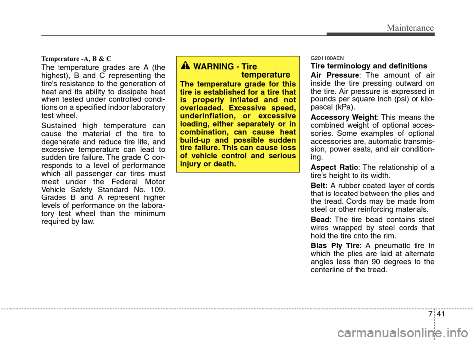 Hyundai Elantra Touring 2011  Owners Manual 741
Maintenance
Temperature -A, B & C 
The temperature grades are A (the
highest), B and C representing the
tire’s resistance to the generation of
heat and its ability to dissipate heat
when tested 