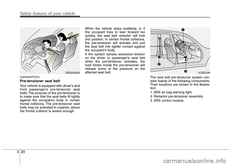 Hyundai Elantra Touring 2011 Owners Guide Safety features of your vehicle
20 3
C020200AFD-EU
Pre-tensioner seat belt
Your vehicle is equipped with drivers and
front passengers pre-tensioner seat
belts. The purpose of the pre-tensioner is
t Hyundai Elantra Touring 2011 Owners Guide Safety features of your vehicle
20 3
C020200AFD-EU
Pre-tensioner seat belt
Your vehicle is equipped with drivers and
front passengers pre-tensioner seat
belts. The purpose of the pre-tensioner is
t