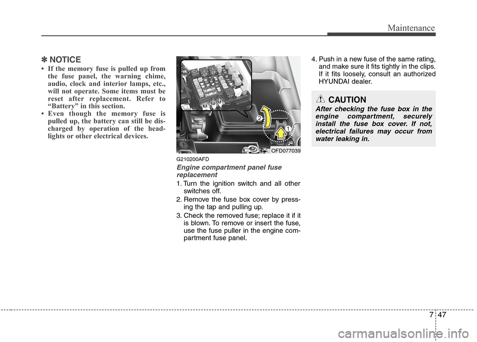 Hyundai Elantra Touring 2011  Owners Manual 747
Maintenance
✽ ✽
NOTICE
• If the memory fuse is pulled up from
the fuse panel, the warning chime,
audio, clock and interior lamps, etc.,
will not operate. Some items must be
reset after repla