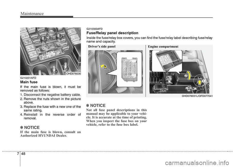 Hyundai Elantra Touring 2011 Owners Manual Maintenance
48 7
G210201AFD
Main fuse
If the main fuse is blown, it must be
removed as follows:
1. Disconnect the negative battery cable.
2. Remove the nuts shown in the picture
above.
3. Replace the Hyundai Elantra Touring 2011 Owners Manual Maintenance
48 7
G210201AFD
Main fuse
If the main fuse is blown, it must be
removed as follows:
1. Disconnect the negative battery cable.
2. Remove the nuts shown in the picture
above.
3. Replace the