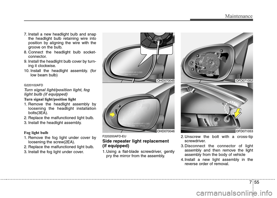 Hyundai Elantra Touring 2011 Owners Manual 755
Maintenance
7. Install a new headlight bulb and snap
the headlight bulb retaining wire into
position by aligning the wire with the
groove on the bulb.
8. Connect the headlight bulb socket-
connect Hyundai Elantra Touring 2011 Owners Manual 755
Maintenance
7. Install a new headlight bulb and snap
the headlight bulb retaining wire into
position by aligning the wire with the
groove on the bulb.
8. Connect the headlight bulb socket-
connect