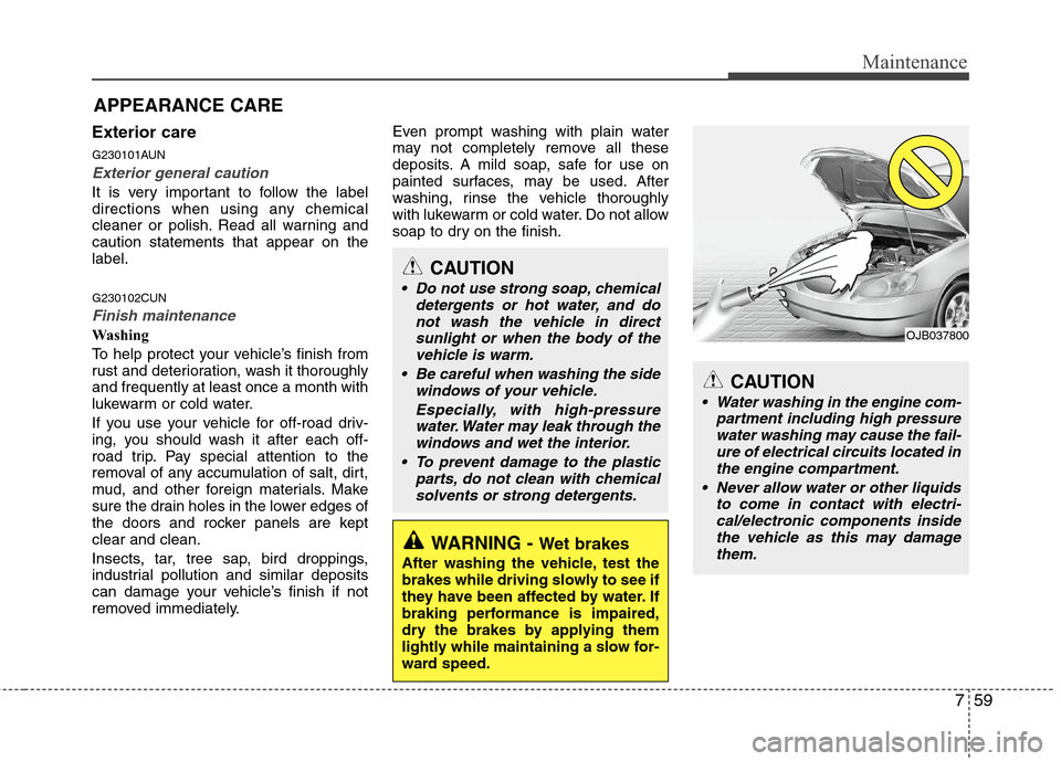 Hyundai Elantra Touring 2011  Owners Manual 759
Maintenance
APPEARANCE CARE
Exterior care
G230101AUN
Exterior general caution 
It is very important to follow the label
directions when using any chemical
cleaner or polish. Read all warning and
c
