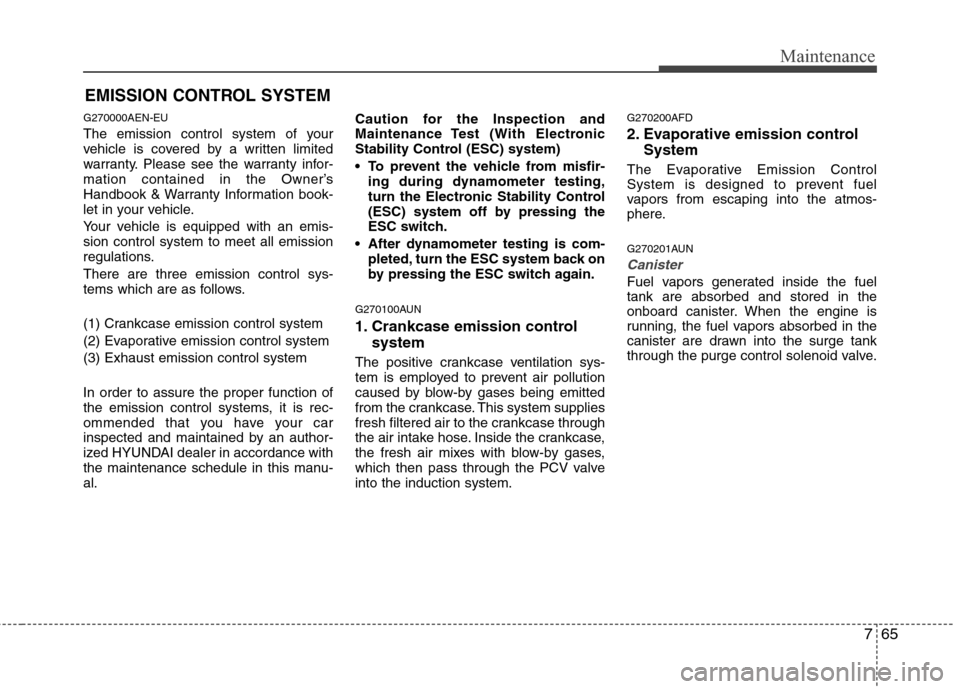 Hyundai Elantra Touring 2011  Owners Manual 765
Maintenance
EMISSION CONTROL SYSTEM
G270000AEN-EU
The emission control system of your
vehicle is covered by a written limited
warranty. Please see the warranty infor-
mation contained in the Owner