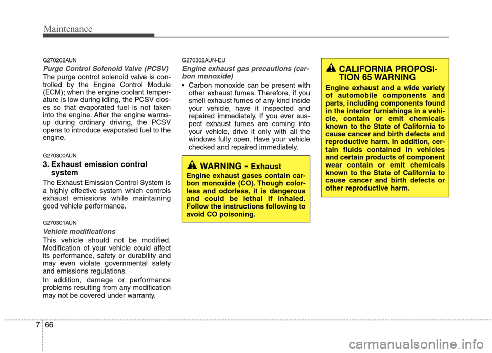 Hyundai Elantra Touring 2011 Owners Manual Maintenance
66 7
G270202AUN
Purge Control Solenoid Valve (PCSV)
The purge control solenoid valve is con-
trolled by the Engine Control Module
(ECM); when the engine coolant temper-
ature is low during Hyundai Elantra Touring 2011 Owners Manual Maintenance
66 7
G270202AUN
Purge Control Solenoid Valve (PCSV)
The purge control solenoid valve is con-
trolled by the Engine Control Module
(ECM); when the engine coolant temper-
ature is low during
