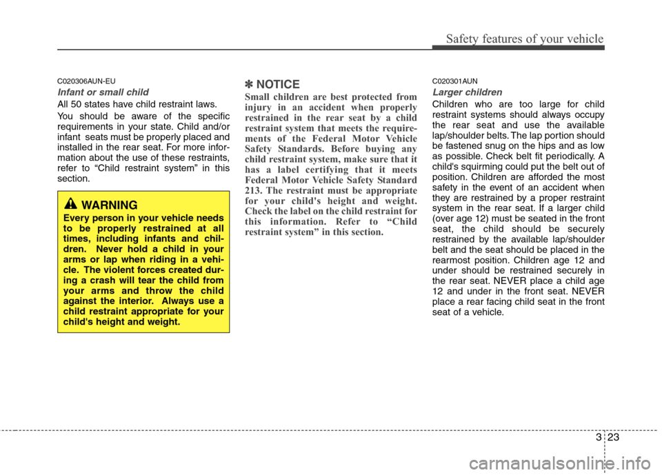 Hyundai Elantra Touring 2011 Owners Manual 323
Safety features of your vehicle
C020306AUN-EU
Infant or small child
All 50 states have child restraint laws.
You should be aware of the specific
requirements in your state. Child and/or
infant se Hyundai Elantra Touring 2011 Owners Manual 323
Safety features of your vehicle
C020306AUN-EU
Infant or small child
All 50 states have child restraint laws.
You should be aware of the specific
requirements in your state. Child and/or
infant se