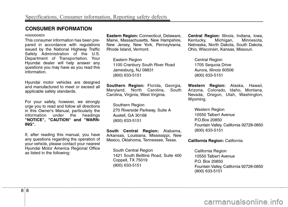 Hyundai Elantra Touring 2011 Owners Manual Specifications, Consumer information, Reporting safety defects
8 8
H050000AEN
This consumer information has been pre-
pared in accordance with regulations
issued by the National Highway Traffic
Safety Hyundai Elantra Touring 2011 Owners Manual Specifications, Consumer information, Reporting safety defects
8 8
H050000AEN
This consumer information has been pre-
pared in accordance with regulations
issued by the National Highway Traffic
Safety