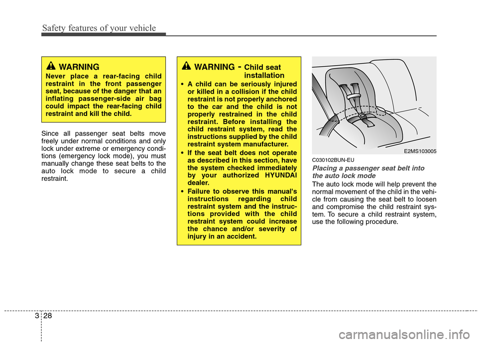 Hyundai Elantra Touring 2011 Owners Manual Safety features of your vehicle
28 3
Since all passenger seat belts move
freely under normal conditions and only
lock under extreme or emergency condi-
tions (emergency lock mode), you must
manually c Hyundai Elantra Touring 2011 Owners Manual Safety features of your vehicle
28 3
Since all passenger seat belts move
freely under normal conditions and only
lock under extreme or emergency condi-
tions (emergency lock mode), you must
manually c
