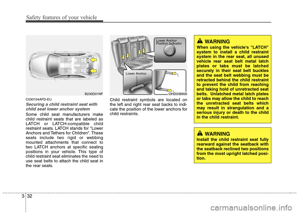 Hyundai Elantra Touring 2011 Service Manual Safety features of your vehicle
32 3
C030104AFD-EU
Securing a child restraint seat with
child seat lower anchor system
Some child seat manufacturers make
child restraint seats that are labeled as
LATC Hyundai Elantra Touring 2011 Service Manual Safety features of your vehicle
32 3
C030104AFD-EU
Securing a child restraint seat with
child seat lower anchor system
Some child seat manufacturers make
child restraint seats that are labeled as
LATC
