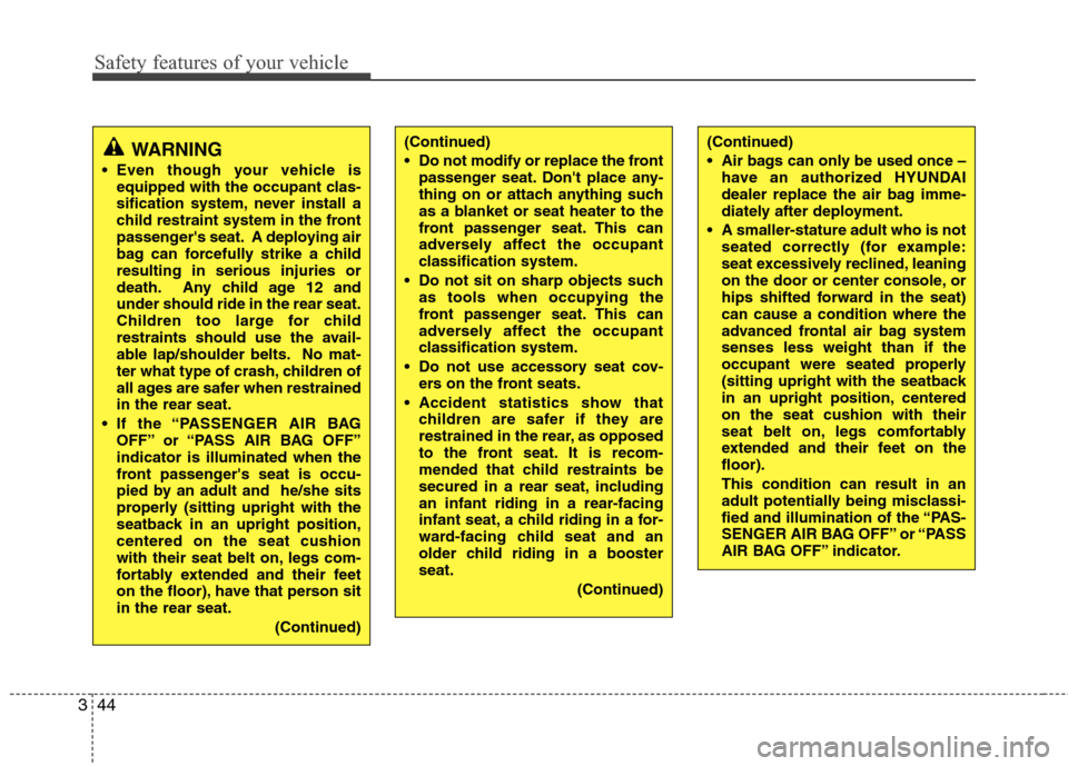 Hyundai Elantra Touring 2011 Repair Manual Safety features of your vehicle
44 3
(Continued)
Air bags can only be used once –
have an authorized HYUNDAI
dealer replace the air bag imme-
diately after deployment.
A smaller-stature adult who Hyundai Elantra Touring 2011 Repair Manual Safety features of your vehicle
44 3
(Continued)
Air bags can only be used once –
have an authorized HYUNDAI
dealer replace the air bag imme-
diately after deployment.
A smaller-stature adult who