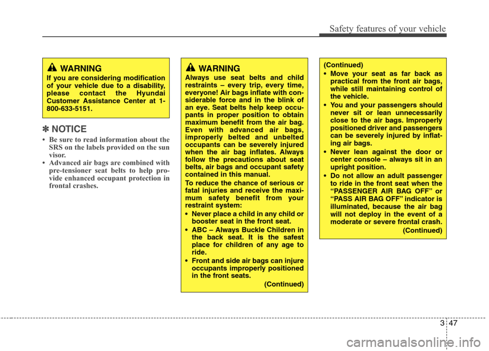 Hyundai Elantra Touring 2011 Repair Manual 347
Safety features of your vehicle
✽ ✽
NOTICE
• Be sure to read information about the
SRS on the labels provided on the sun
visor.
• Advanced air bags are combined with
pre-tensioner seat bel Hyundai Elantra Touring 2011 Repair Manual 347
Safety features of your vehicle
✽ ✽
NOTICE
• Be sure to read information about the
SRS on the labels provided on the sun
visor.
• Advanced air bags are combined with
pre-tensioner seat bel