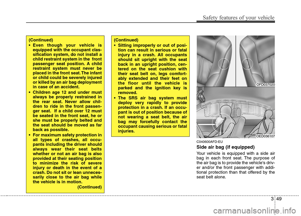 Hyundai Elantra Touring 2011 Repair Manual 349
Safety features of your vehicle
C040600AFD-EU
Side air bag (if equipped)
Your vehicle is equipped with a side air
bag in each front seat. The purpose of
the air bag is to provide the vehicles dri Hyundai Elantra Touring 2011 Repair Manual 349
Safety features of your vehicle
C040600AFD-EU
Side air bag (if equipped)
Your vehicle is equipped with a side air
bag in each front seat. The purpose of
the air bag is to provide the vehicles dri
