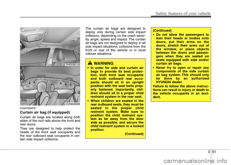 Hyundai Elantra Touring 2011 Repair Manual 351
Safety features of your vehicle
C040700AFD
Curtain air bag (if equipped)
Curtain air bags are located along both
sides of the roof rails above the front and
rear doors.
They are designed to help p Hyundai Elantra Touring 2011 Repair Manual 351
Safety features of your vehicle
C040700AFD
Curtain air bag (if equipped)
Curtain air bags are located along both
sides of the roof rails above the front and
rear doors.
They are designed to help p