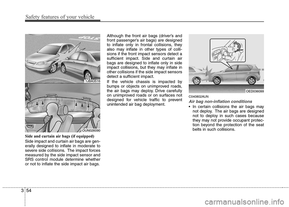 Hyundai Elantra Touring 2011 Manual PDF Safety features of your vehicle
54 3
Side and curtain air bags (if equipped)
Side impact and curtain air bags are gen-
erally designed to inflate in moderate to
severe side collisions. The impact forc