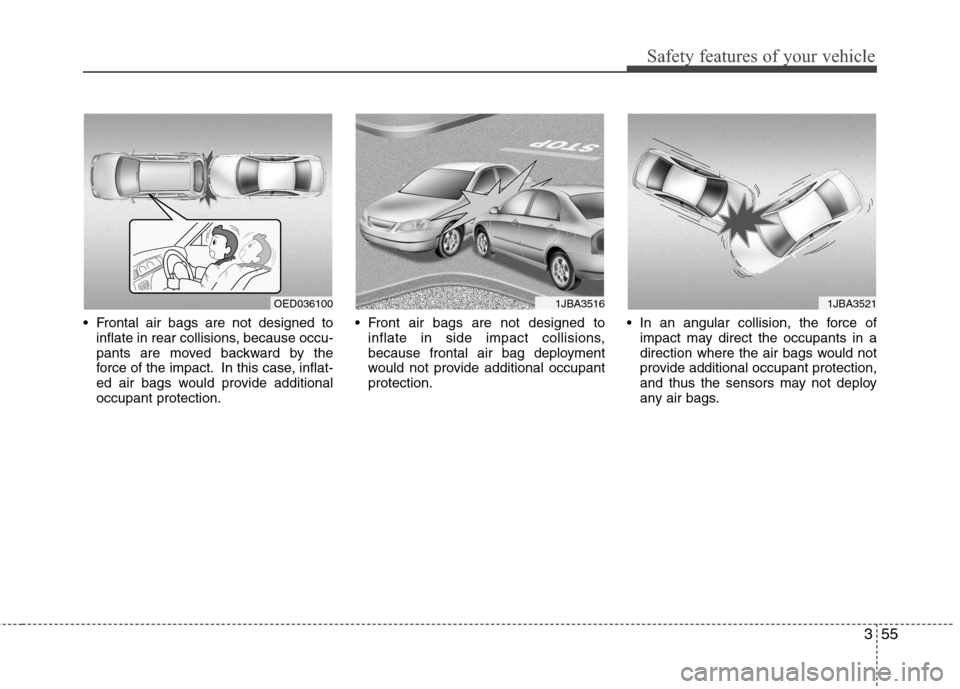 Hyundai Elantra Touring 2011 Manual PDF 355
Safety features of your vehicle
 Frontal air bags are not designed to
inflate in rear collisions, because occu-
pants are moved backward by the
force of the impact. In this case, inflat-
ed air ba