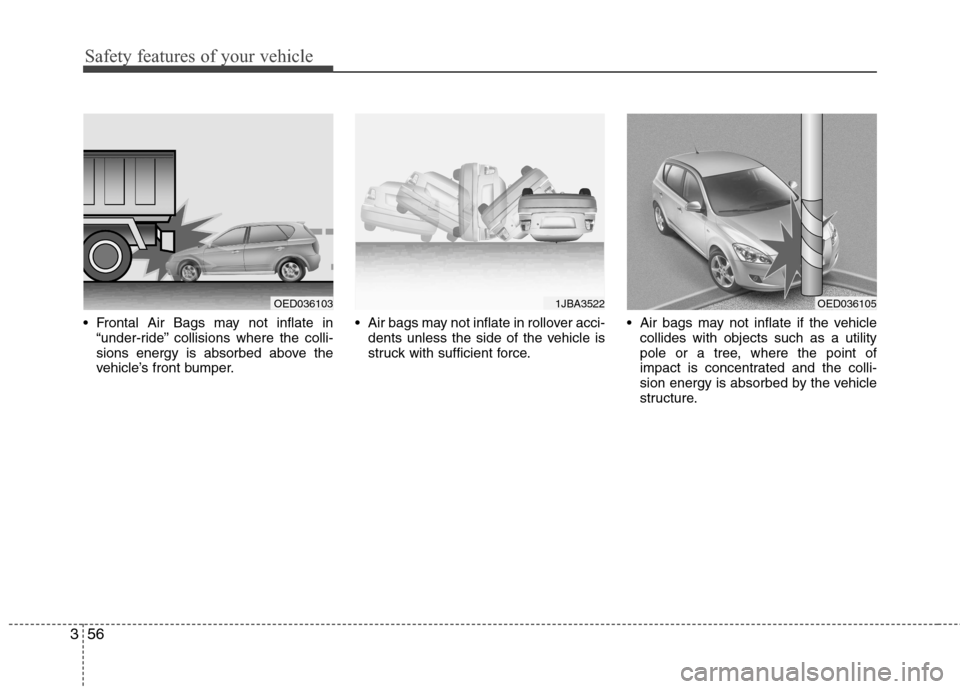 Hyundai Elantra Touring 2011 Manual PDF Safety features of your vehicle
56 3
 Frontal Air Bags may not inflate in
“under-ride” collisions where the colli-
sions energy is absorbed above the
vehicle’s front bumper. Air bags may not inf
