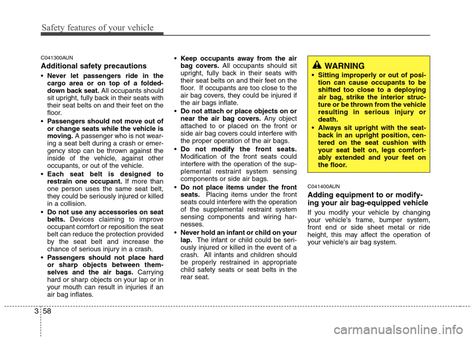 Hyundai Elantra Touring 2011 Manual PDF Safety features of your vehicle
58 3
C041300AUN
Additional safety precautions
Never let passengers ride in the
cargo area or on top of a folded-
down back seat.All occupants should
sit upright, fully 
