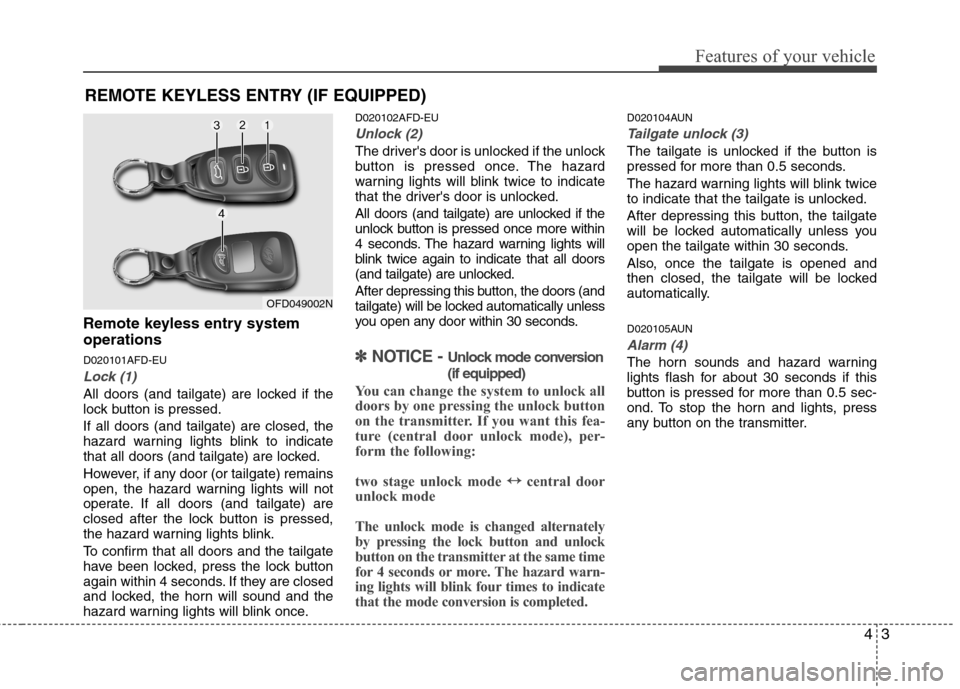 Hyundai Elantra Touring 2011 Owners Manual 43
Features of your vehicle
Remote keyless entry system
operations
D020101AFD-EU
Lock (1)
All doors (and tailgate) are locked if the
lock button is pressed.
If all doors (and tailgate) are closed, the Hyundai Elantra Touring 2011 Owners Manual 43
Features of your vehicle
Remote keyless entry system
operations
D020101AFD-EU
Lock (1)
All doors (and tailgate) are locked if the
lock button is pressed.
If all doors (and tailgate) are closed, the