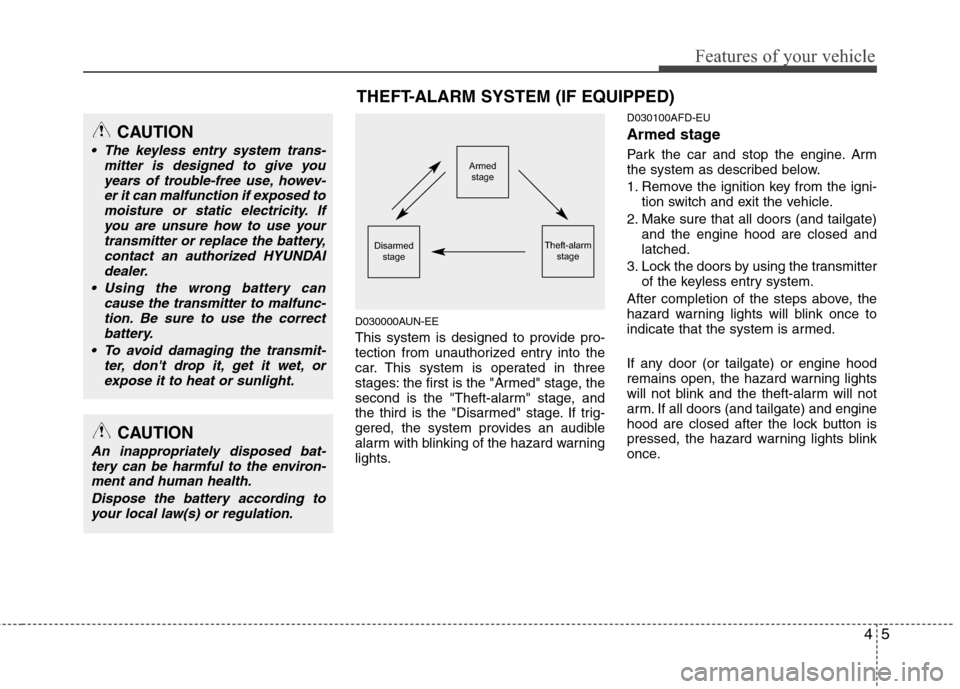 Hyundai Elantra Touring 2011  Owners Manual 45
Features of your vehicle
D030000AUN-EE
This system is designed to provide pro-
tection from unauthorized entry into the
car. This system is operated in three
stages: the first is the "Armed" stage,