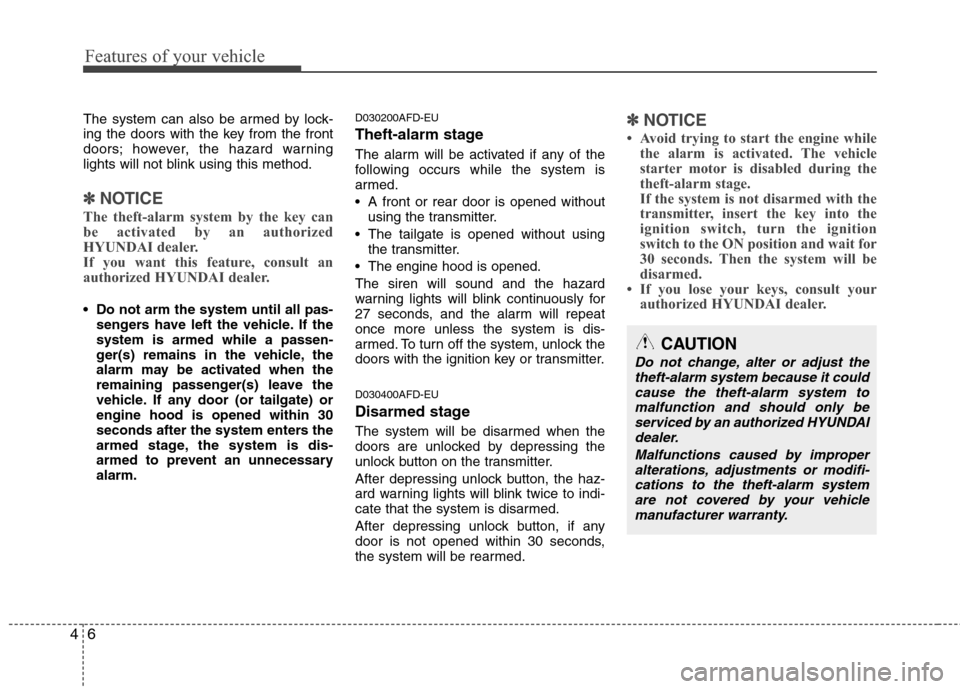 Hyundai Elantra Touring 2011  Owners Manual Features of your vehicle
6 4
The system can also be armed by lock-
ing the doors with the key from the front
doors; however, the hazard warning
lights will not blink using this method.
✽ ✽
NOTICE
