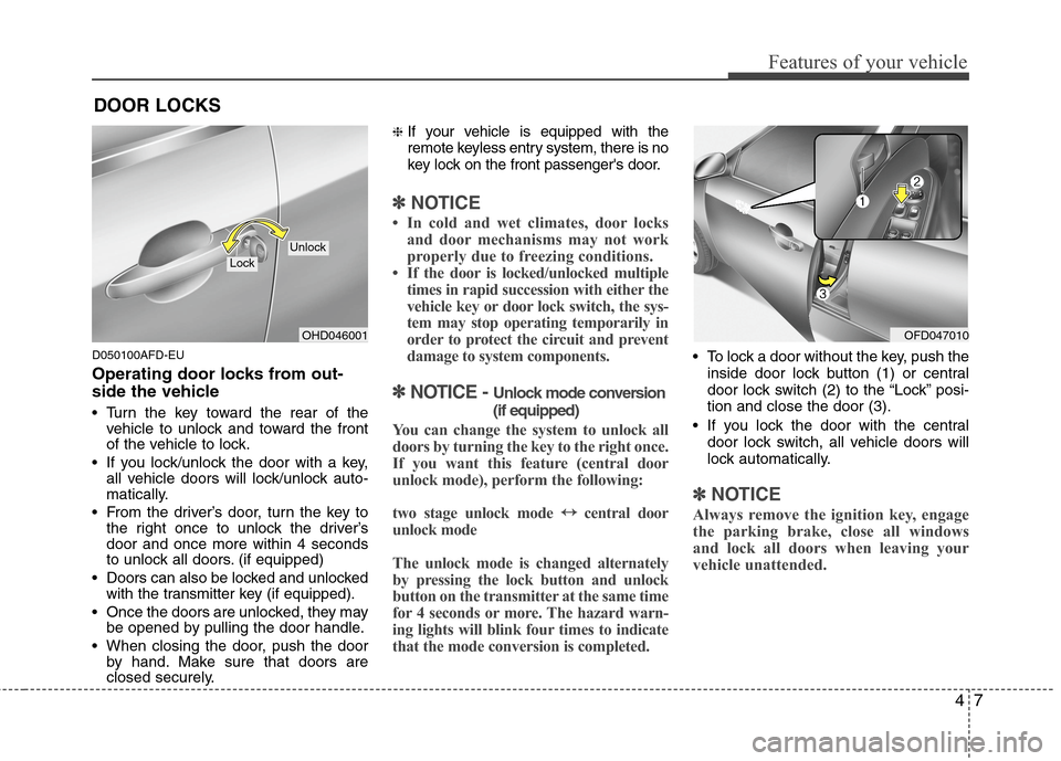 Hyundai Elantra Touring 2011 Owners Manual 47
Features of your vehicle
D050100AFD-EU
Operating door locks from out-
side the vehicle
Turn the key toward the rear of the
vehicle to unlock and toward the front
of the vehicle to lock.
If you l Hyundai Elantra Touring 2011 Owners Manual 47
Features of your vehicle
D050100AFD-EU
Operating door locks from out-
side the vehicle
Turn the key toward the rear of the
vehicle to unlock and toward the front
of the vehicle to lock.
If you l