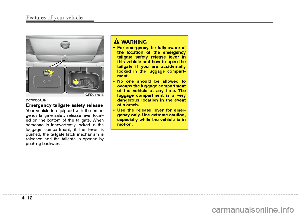 Hyundai Elantra Touring 2011  Owners Manual Features of your vehicle
12 4
D070300AUN
Emergency tailgate safety release
Your vehicle is equipped with the emer-
gency tailgate safety release lever locat-
ed on the bottom of the tailgate. When
som