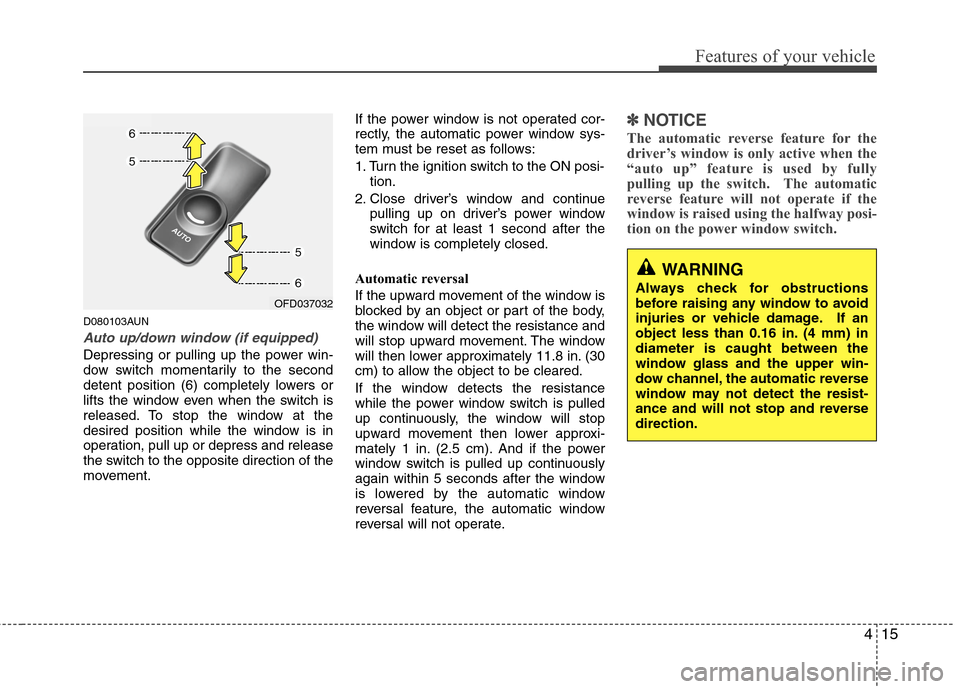 Hyundai Elantra Touring 2011 Owners Manual 415
Features of your vehicle
D080103AUN
Auto up/down window (if equipped)
Depressing or pulling up the power win-
dow switch momentarily to the second
detent position (6) completely lowers or
lifts th