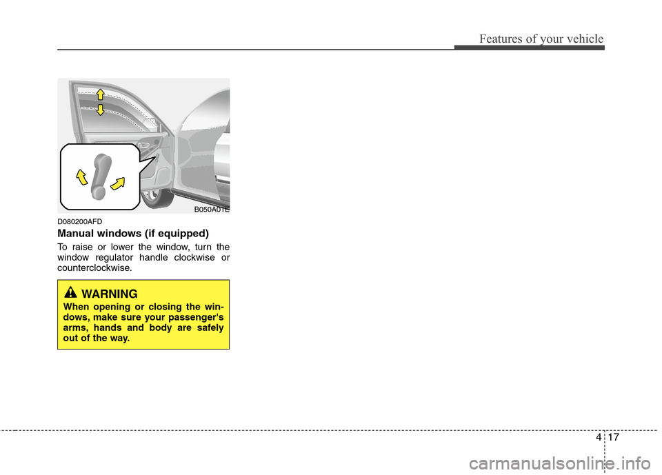 Hyundai Elantra Touring 2011 Owners Manual 417
Features of your vehicle
D080200AFD
Manual windows (if equipped)
To raise or lower the window, turn the
window regulator handle clockwise or
counterclockwise.
WARNING
When opening or closing the w