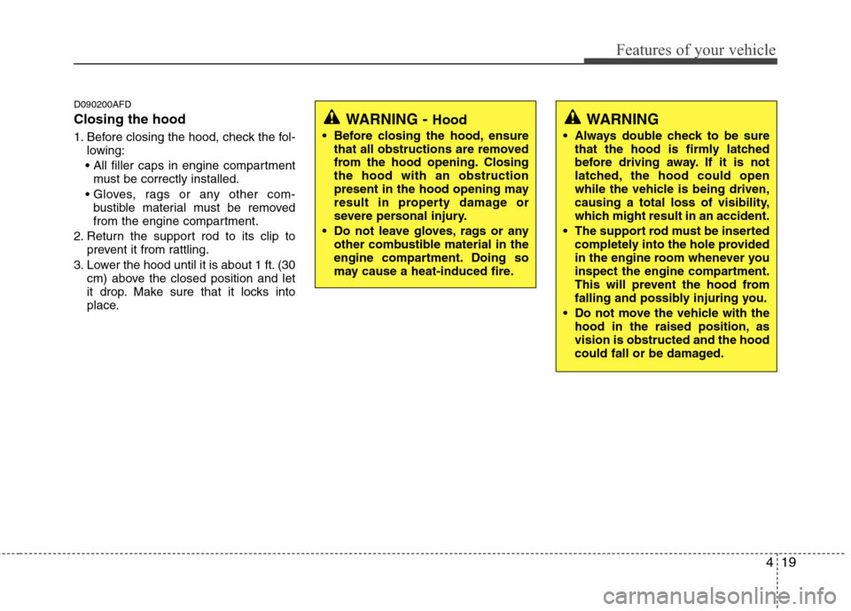 Hyundai Elantra Touring 2011 Owners Manual 419
Features of your vehicle
D090200AFD
Closing the hood
1. Before closing the hood, check the fol-
lowing:

must be correctly installed.

bustible material must be removed
from the engine compartment