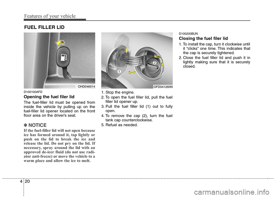 Hyundai Elantra Touring 2011  Owners Manual Features of your vehicle
20 4
D100100AFD
Opening the fuel filer lid
The fuel-filler lid must be opened from
inside the vehicle by pulling up on the
fuel-filler lid opener located on the front
floor ar