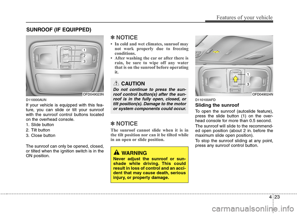 Hyundai Elantra Touring 2011 Owners Manual 423
Features of your vehicle
D110000AUN
If your vehicle is equipped with this fea-
ture, you can slide or tilt your sunroof
with the sunroof control buttons located
on the overhead console.
1. Slide b