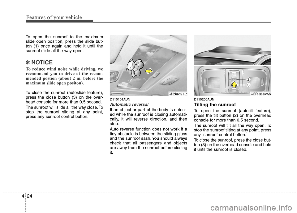Hyundai Elantra Touring 2011 Owners Manual Features of your vehicle
24 4
To open the sunroof to the maximum
slide open position, press the slide but-
ton (1) once again and hold it until the
sunroof slide all the way open.
✽ ✽
NOTICE
To re