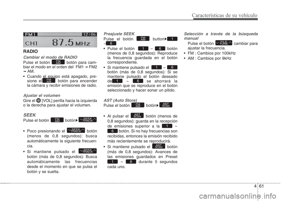 Hyundai Eon 2016  Manual del propietario (in Spanish) 461
Características de su vehículo
RADIO 
Cambiar el modo de RADIO
Pulse el botón  botón para cam-
biar el modo en el orden del  FM1 ➟ FM2➟ AM.
• Cuando el equipo está apagado, pre-
sione e