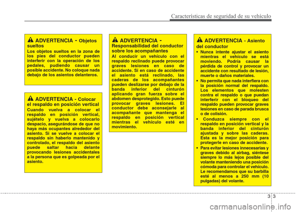 Hyundai Eon 2016  Manual del propietario (in Spanish) 33
Características de seguridad de su vehículo
ADVERTENCIA- Asiento
del conductor
• Nunca intente ajustar el asiento
mientras el vehículo se está
moviendo. Podría causar la
pérdida de control 