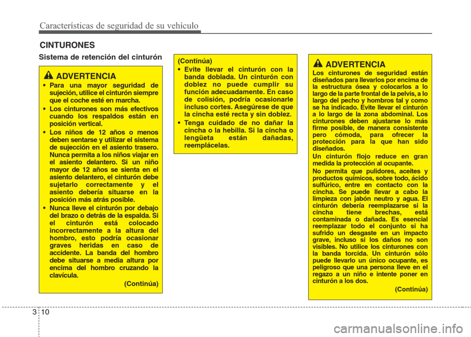 Hyundai Eon 2016  Manual del propietario (in Spanish) Características de seguridad de su vehículo
10 3
Sistema de retención del cinturón
CINTURONES
ADVERTENCIA
• Para una mayor seguridad de
sujeción, utilice el cinturón siempre
que el coche esté