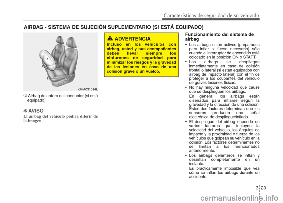 Hyundai Eon 2016  Manual del propietario (in Spanish) 323
Características de seguridad de su vehículo
①Airbag delantero del conductor (si está
equipado)
✽AV I S O
El airbag del vehículo podría diferir de
la imagen.
Funcionamiento del sistema de

