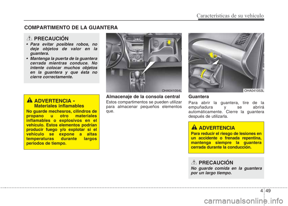 Hyundai Eon 2015 Manual del propietario (in Spanish) 449
Características de su vehículo
COMPARTIMENTO DE LA GUANTERA
Almacenaje de la consola central
Estos compartimentos se pueden utilizar
para almacenar pequeños elementos
que.
Guantera
Para abrir l Hyundai Eon 2015 Manual del propietario (in Spanish) 449
Características de su vehículo
COMPARTIMENTO DE LA GUANTERA
Almacenaje de la consola central
Estos compartimentos se pueden utilizar
para almacenar pequeños elementos
que.
Guantera
Para abrir l