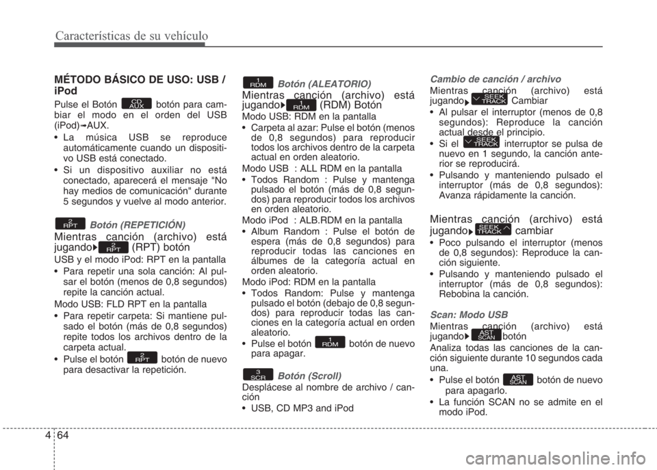 Hyundai Eon 2015  Manual del propietario (in Spanish) Características de su vehículo
64 4
MÉTODO BÁSICO DE USO: USB /
iPod
Pulse el Botón  botón para cam-
biar el modo en el orden del USB
(iPod)
➟AUX.
• La música USB se reproduce
automáticame