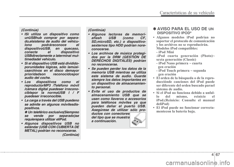 Hyundai Eon 2015 Manual del propietario (in Spanish) 467
Características de su vehículo
✽AVISO PARA EL USO DE UN
DISPOSITIVO IPOD®
• Algunos modelos iPod podrían no
soportar el protocolo de comunicación
y los archivos no se reproducirán.
Mode Hyundai Eon 2015 Manual del propietario (in Spanish) 467
Características de su vehículo
✽AVISO PARA EL USO DE UN
DISPOSITIVO IPOD®
• Algunos modelos iPod podrían no
soportar el protocolo de comunicación
y los archivos no se reproducirán.
Mode