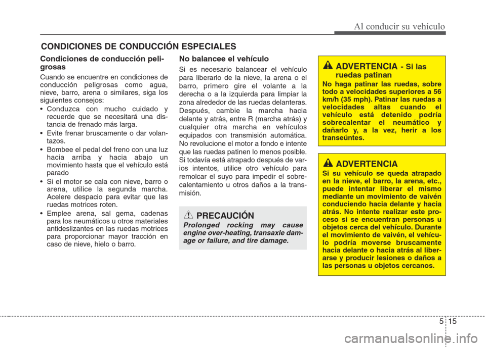 Hyundai Eon 2015 Manual del propietario (in Spanish) 515
Al conducir su vehículo
Condiciones de conducción peli-
grosas
Cuando se encuentre en condiciones de
conducción peligrosas como agua,
nieve, barro, arena o similares, siga los
siguientes conse Hyundai Eon 2015 Manual del propietario (in Spanish) 515
Al conducir su vehículo
Condiciones de conducción peli-
grosas
Cuando se encuentre en condiciones de
conducción peligrosas como agua,
nieve, barro, arena o similares, siga los
siguientes conse