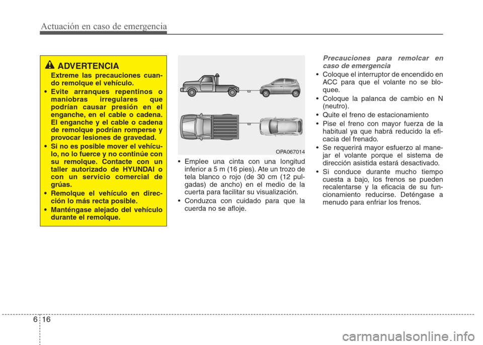 Hyundai Eon 2015  Manual del propietario (in Spanish) Actuación en caso de emergencia
16 6
• Emplee una cinta con una longitud
inferior a 5 m (16 pies). Ate un trozo de
tela blanco o rojo (de 30 cm (12 pul-
gadas) de ancho) en el medio de la
cuerta pa