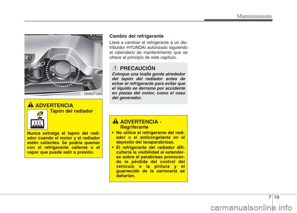Hyundai Eon 2015  Manual del propietario (in Spanish) 719
Mantenimiento
Cambio del refrigerante
Lleve a cambiar el refrigerante a un dis-
tribuidor HYUNDAI autorizado siguiendo
el calendario de mantenimiento que se
ofrece al principio de este capítulo.
