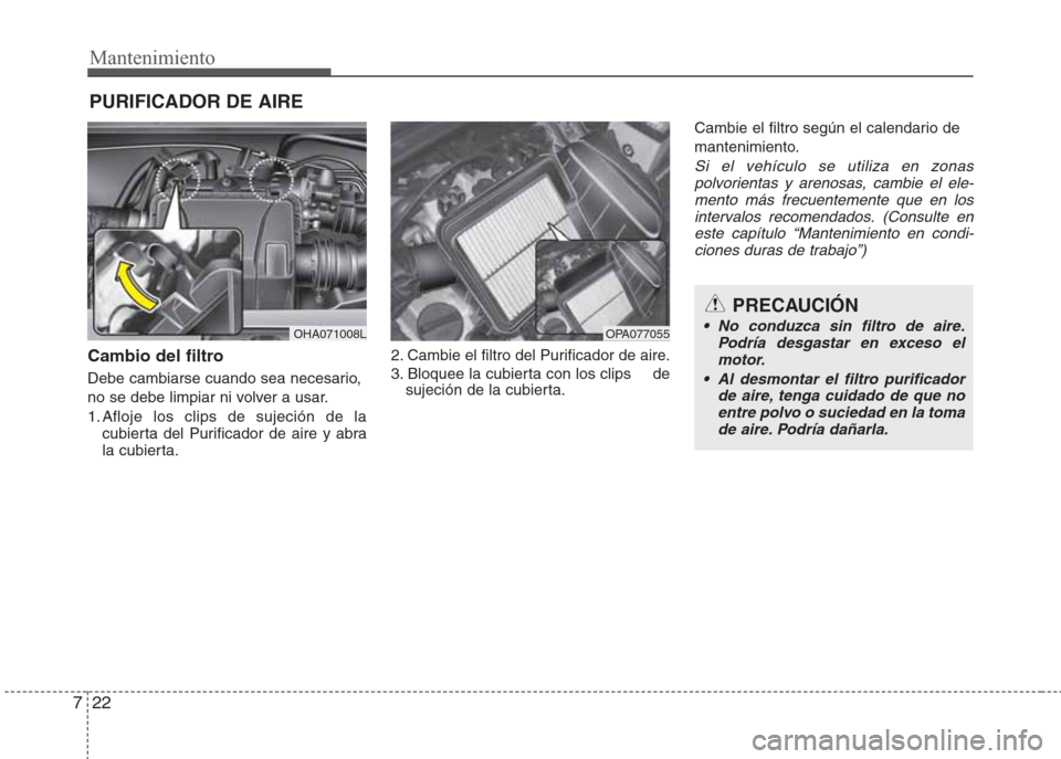 Hyundai Eon 2015  Manual del propietario (in Spanish) Mantenimiento
22 7
PURIFICADOR DE AIRE
Cambio del filtro
Debe cambiarse cuando sea necesario,
no se debe limpiar ni volver a usar.
1. Afloje los clips de sujeción de la
cubierta del Purificador de ai